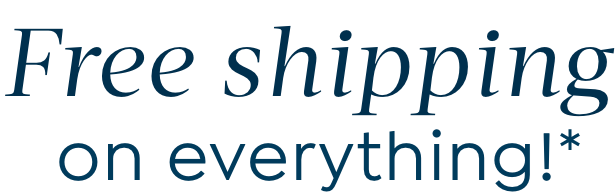 Free shipping on everything!*