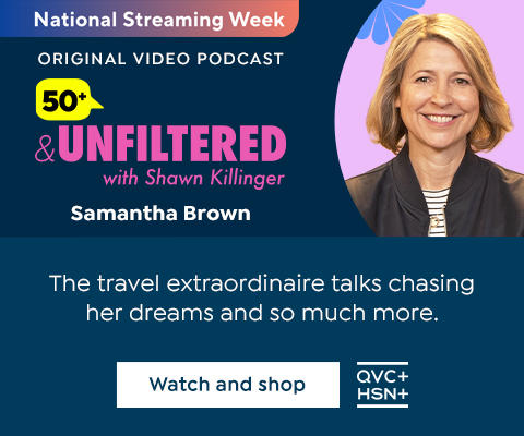 National Streaming Week. 50+ & Unfiltered with Shawn Killinger. Original Video Podcast. Samantha Brown. The travel extraordinaire talks chasing her dreams and so much more. Watch and shop. QVC+ HSN+